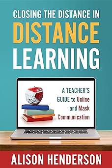 closing the distance in distance learning a teachers guide to online and mask communication 1st edition