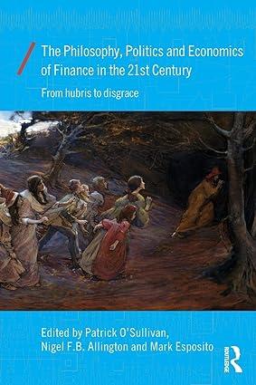 the philosophy politics and economics of finance in the 21st century from hubris to disgrace 1st edition
