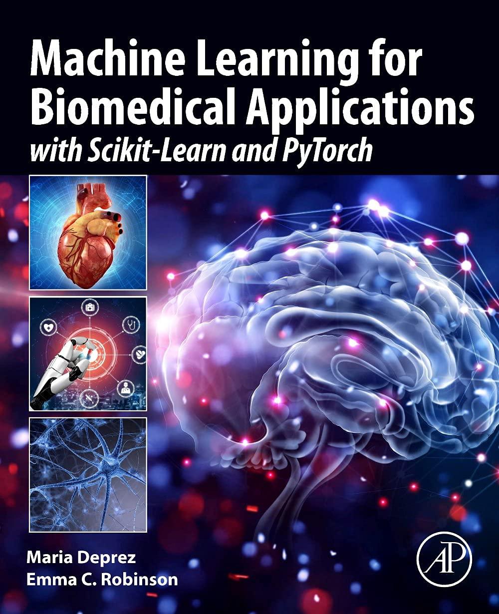 machine learning for biomedical applications with scikit learn and pytorch 1st edition maria deprez , emma c.