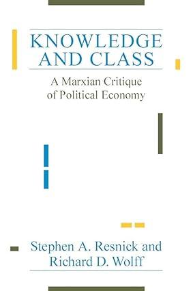 knowledge and class a marxian critique of political economy 1st edition stephen a. resnick, richard d. wolff
