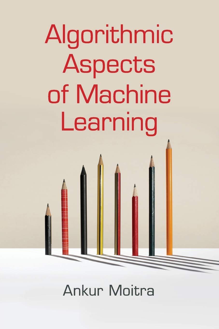 algorithmic aspects of machine learning 1st edition ankur moitra 1316636003, 978-1316636008