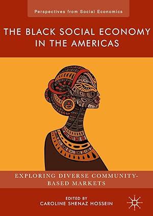 the black social economy in the americas exploring diverse community based markets 1st edition caroline