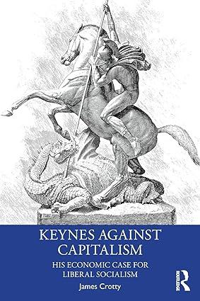 keynes against capitalism his economic case for liberal socialism 1st edition james crotty 1138612847,