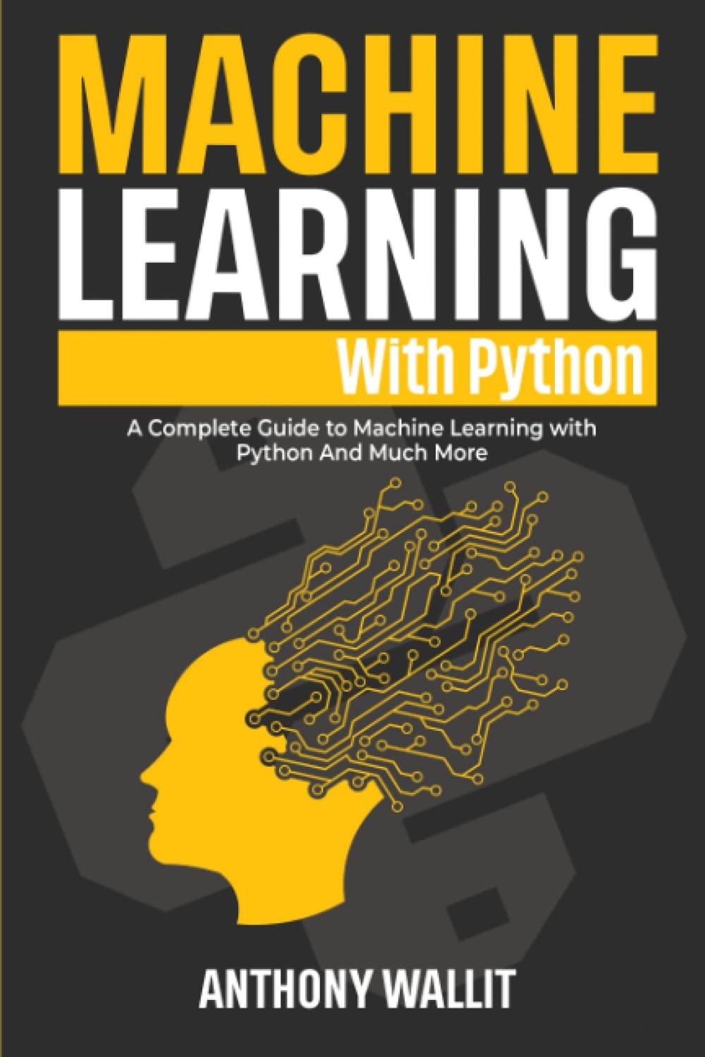 machine learning with python a  complete guide to machine learning with python and much more 1st edition