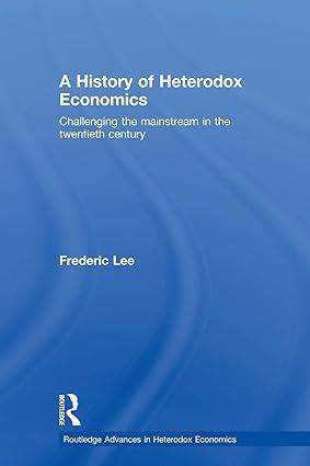 a history of heterodox economics challenging the mainstream in the twentieth century 1st edition frederic lee