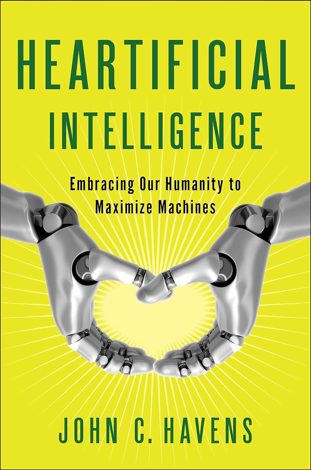 heartificial intelligence embracing our humanity to maximize machines 1st edition john havens 0399171711,