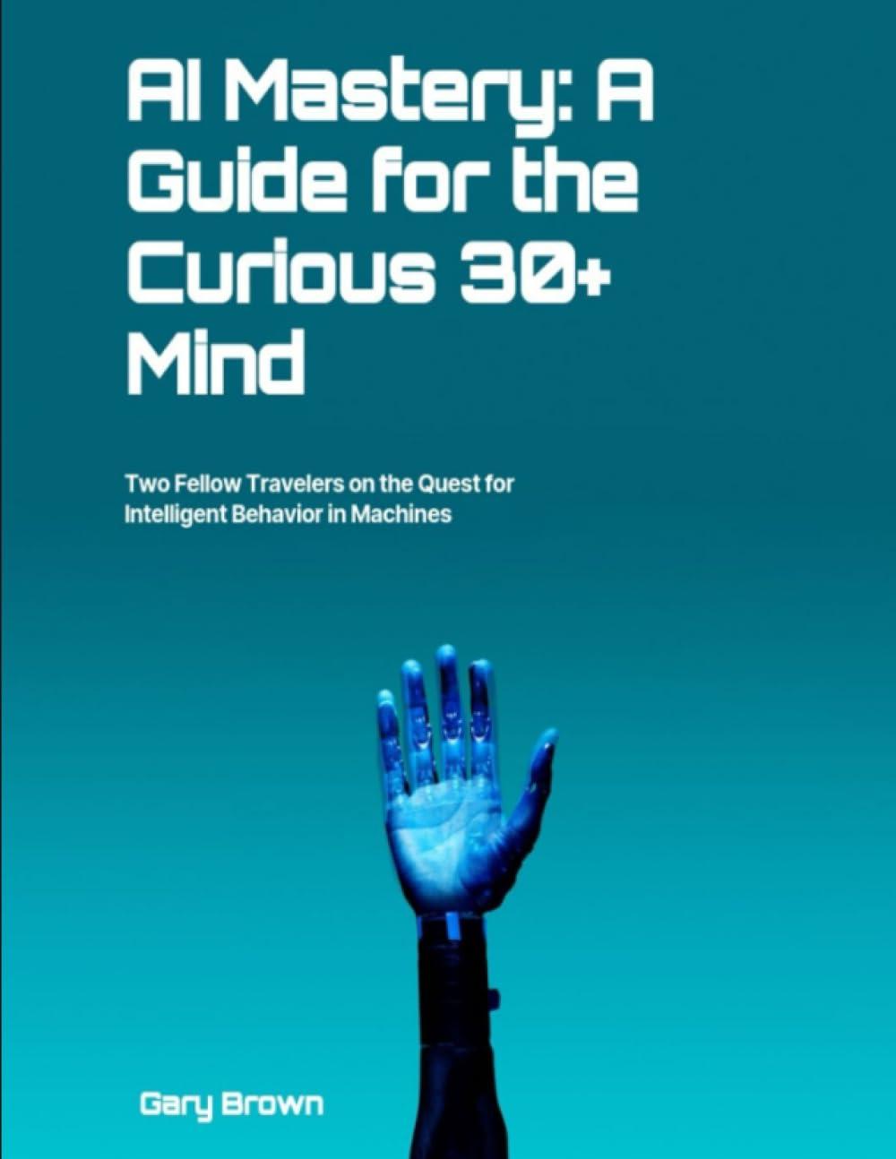 ai mastery  a guide for the curious 30+ mind 1st edition mr gary brown b0chldsn8q, 979-8861079631