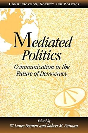 mediated politics communication in the future of democracy 1st edition w. lance bennett, robert m. entman