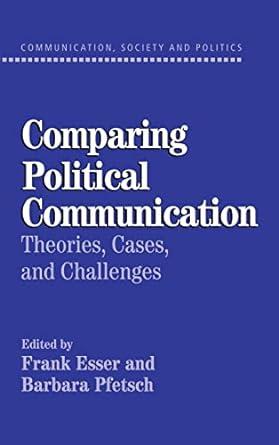 comparing political communication theories cases and challenges 1st edition frank esser, barbara pfetsch