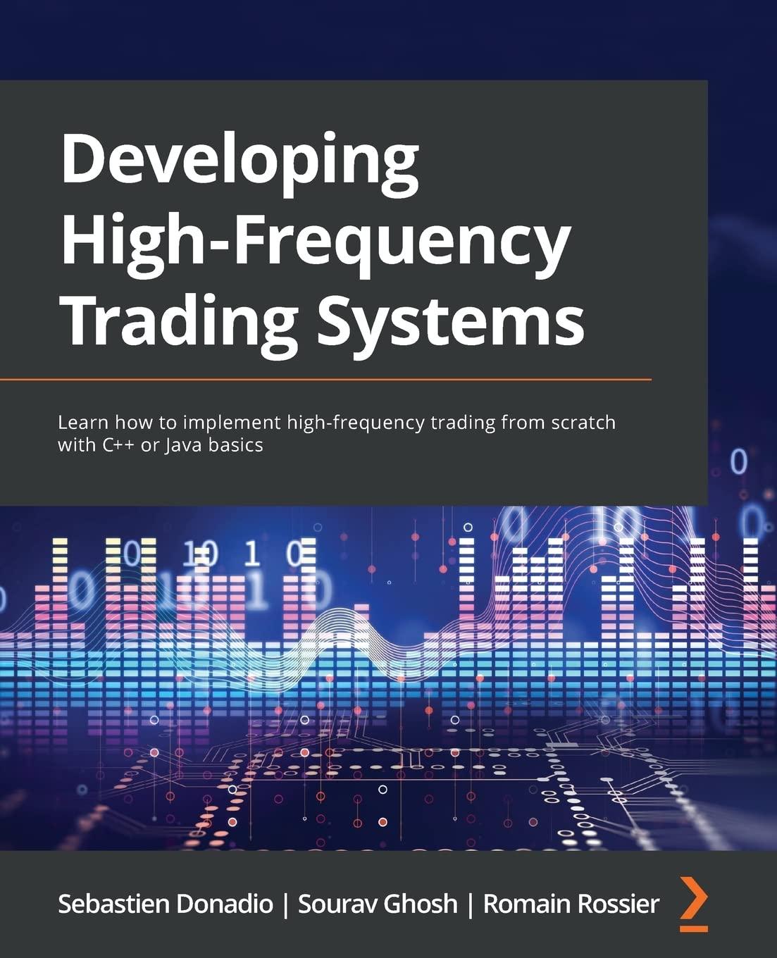 Developing High Frequency Trading Systems Learn How To Implement High Frequency Trading From Scratch With C++ Or Java Basics
