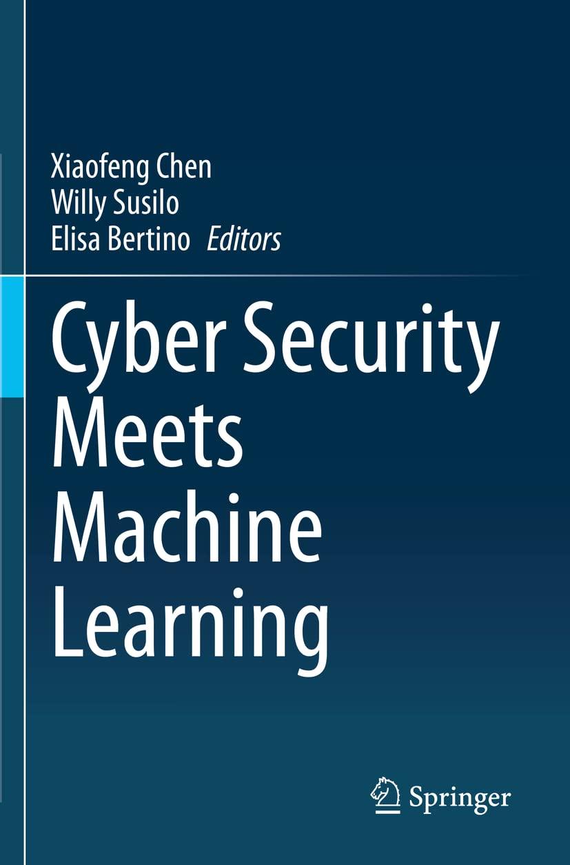 cyber security meets machine learning 1st edition xiaofeng chen , willy susilo , elisa bertino 9813367288,