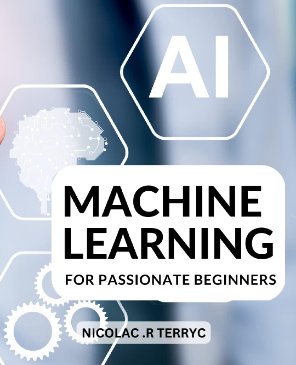 machine learning for passionate beginners 1st edition nicolac .r terryc b0c2s1jl5n, 979-8393396930