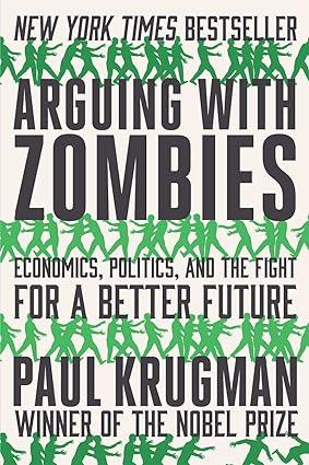 arguing with zombies economics politics and the fight for a better future 1st edition paul krugman