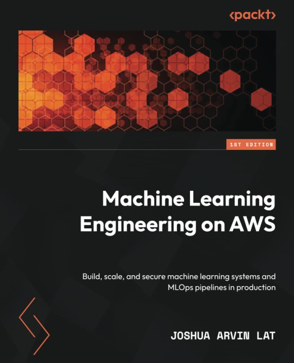machine learning engineering on aws build  scale  and secure machine learning systems and mlops pipelines in