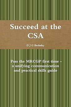 succeed at the csa pass the mrcgp first time a unifying communication and practical skills guide 1st edition