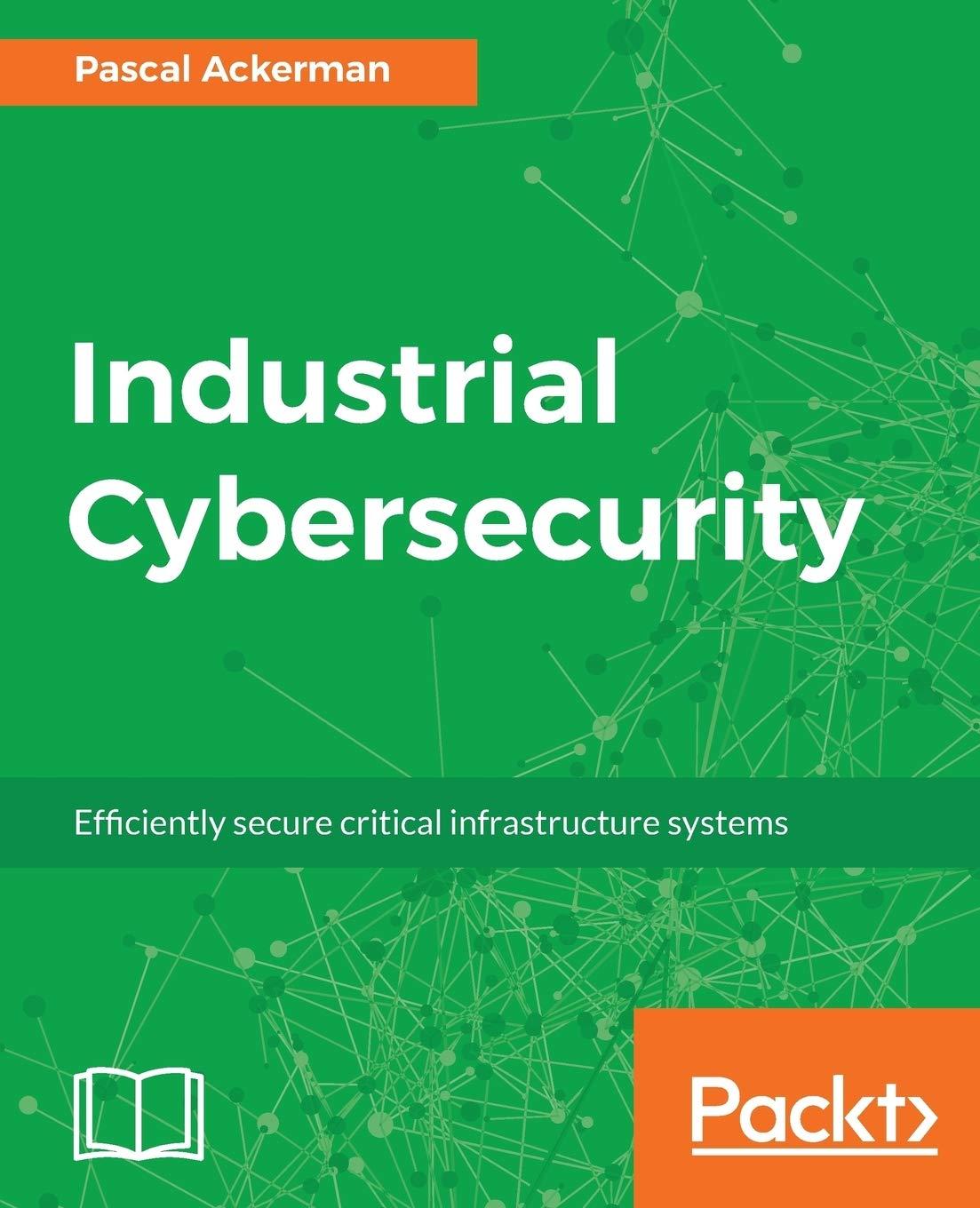 industrial cybersecurity efficiently secure critical infrastructure systems 1st edition pascal ackerman