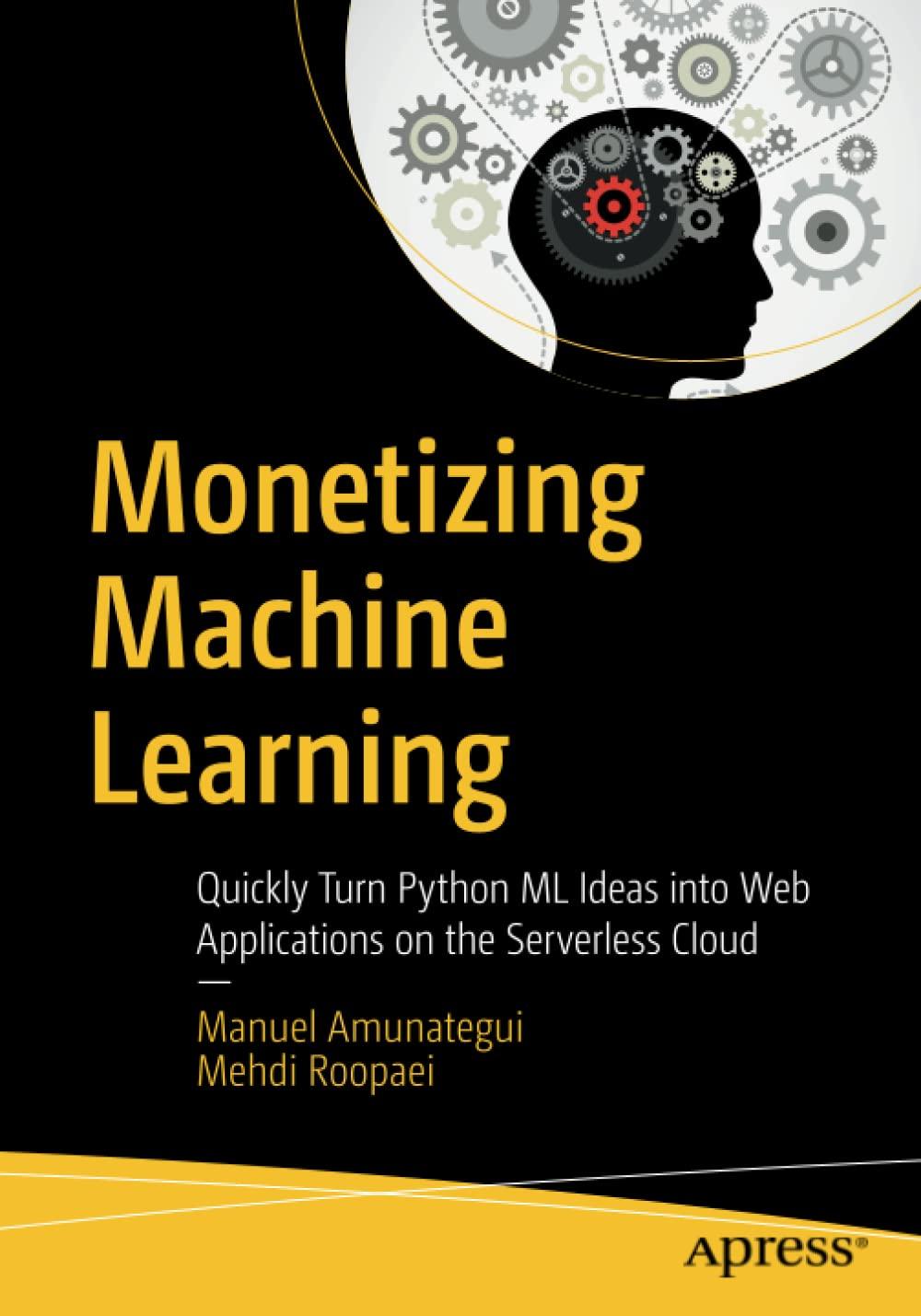monetizing machine learning quickly turn python ml ideas into web applications on the serverless cloud 1st