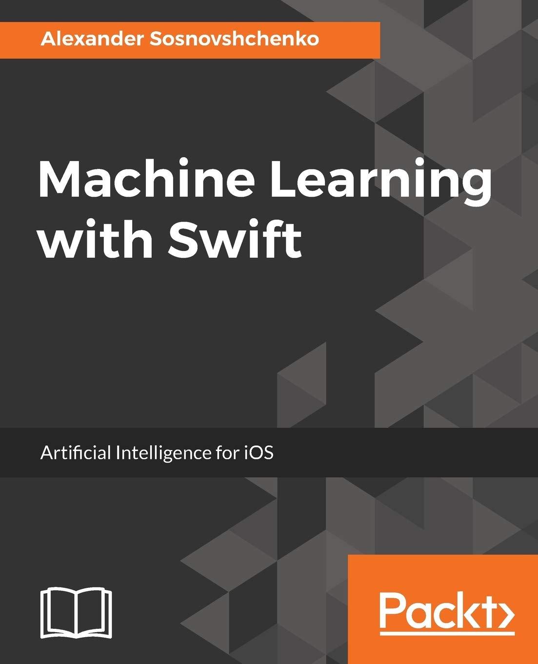 machine learning with swift  artificial intelligence for ios 1st edition alexander sosnovshchenko 1787121518,