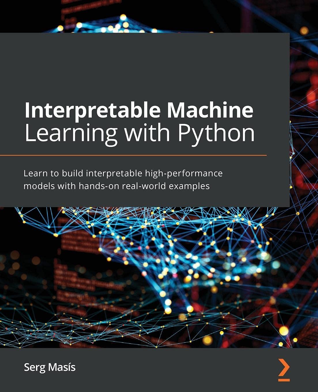interpretable machine learning with python  learn to build interpretable high performance models with hands