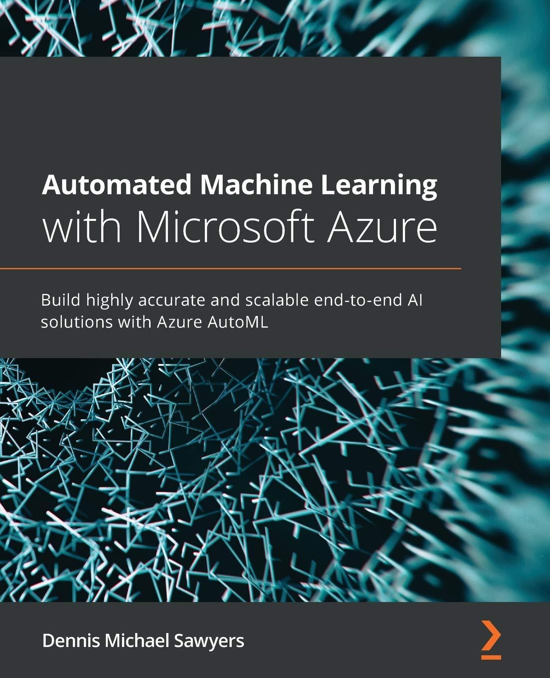 automated machine learning with microsoft azure  build highly accurate and scalable end to end ai solutions