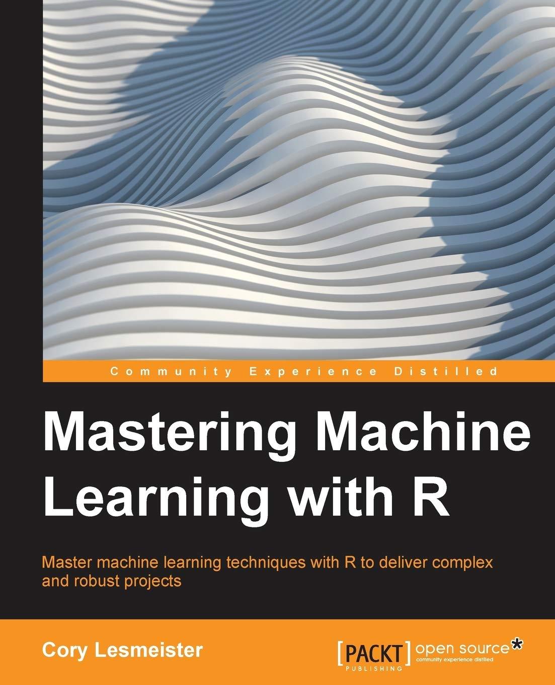 mastering machine learning with r 1st edition cory lesmeister 178398452x, 978-1783984527