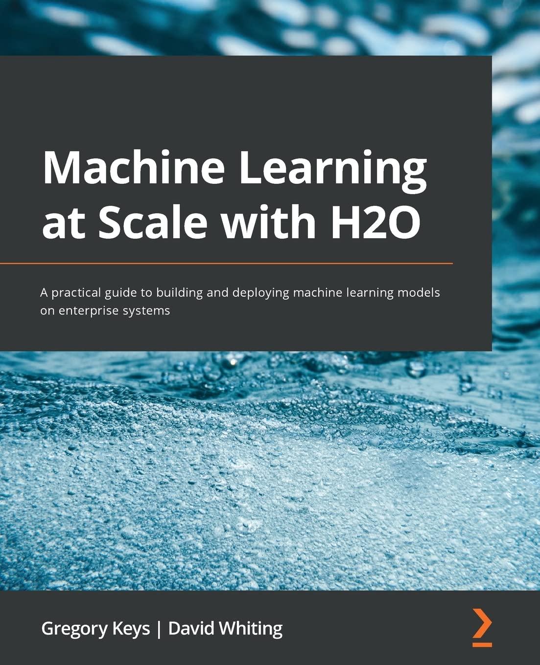 machine learning at scale with h2o  a practical guide to building and deploying machine learning models on