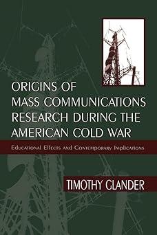 origins of mass communications research during the american cold war 1st edition timothy glander 0805827358,