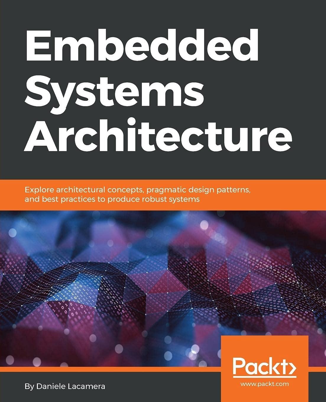 embedded systems architecture explore architectural concepts pragmatic design patterns and best practices to