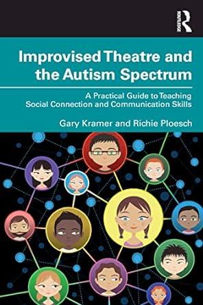 Improvised Theatre And The Autism Spectrum A Practical Guide To Teaching Social Connection And Communication Skills