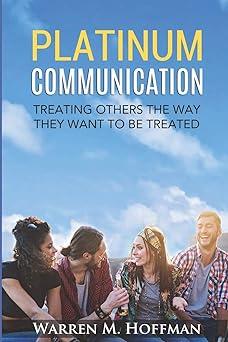 platinum communication treating others the way they want to be treated 1st edition warren m hoffman