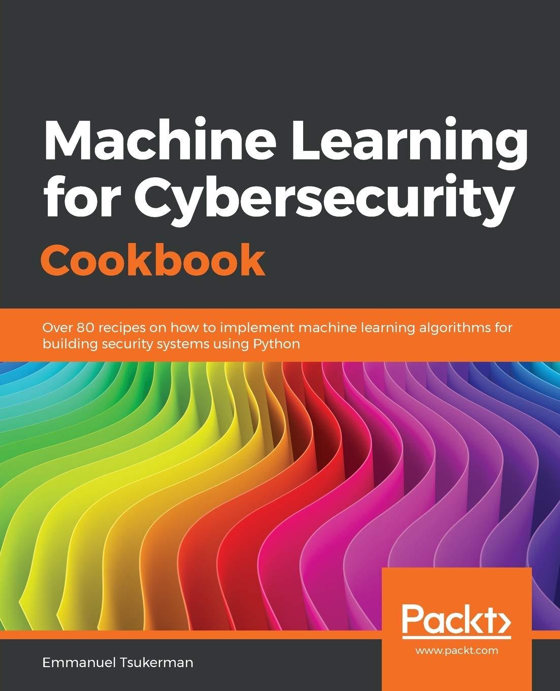 machine learning for cybersecurity cookbook over 80 recipes on how to implement machine learning algorithms