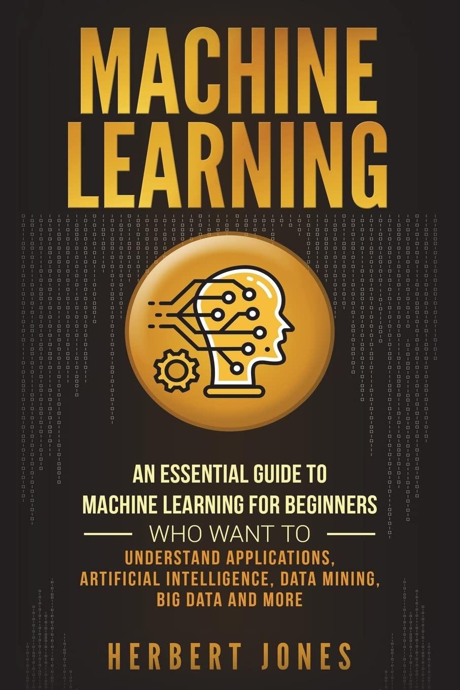 machine learning  an essential guide to machine learning for beginners who want to understand applications 