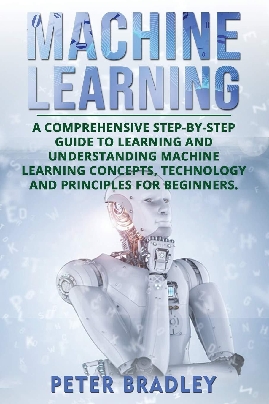machine learning  a comprehensive  step by step guide to learning and understanding machine learning concepts