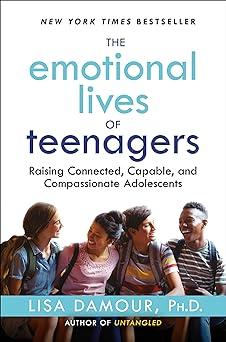 the emotional lives of teenagers raising connected capable and compassionate adolescents 1st edition lisa