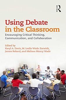 using debate in the classroom encouraging critical thinking communication and collaboration 1st edition karyl