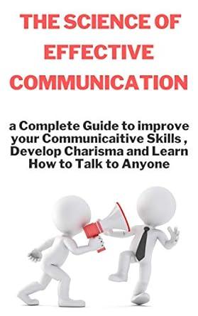 the science of effective communication complete guide to improve your communicative skills develop charisma