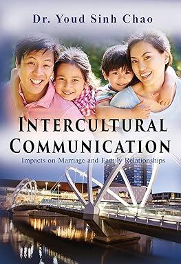 intercultural communication impacts on marriage and family relationships 1st edition dr. youd sinh chao