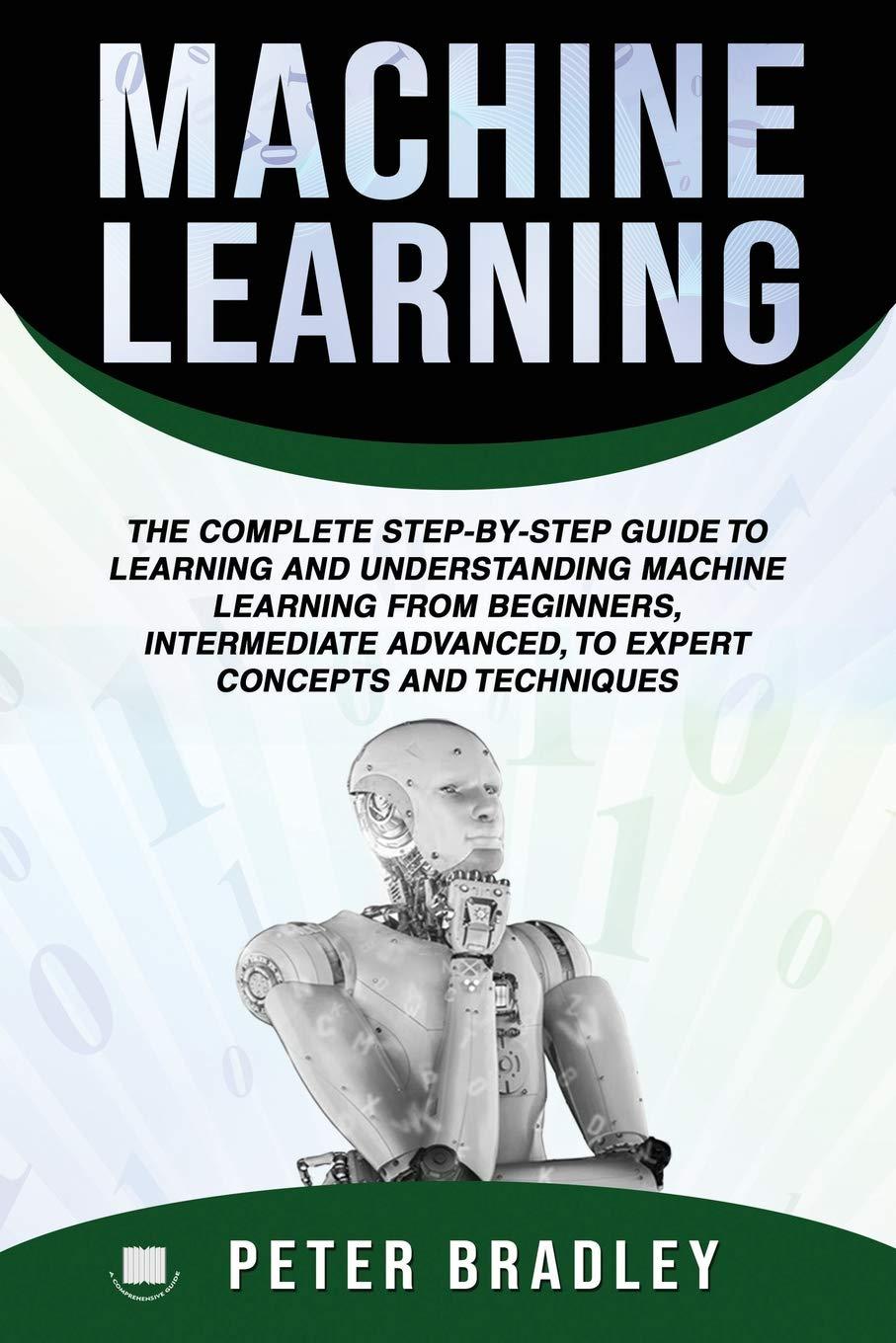 machine learning  the complete step by step guide to learning and understanding machine learning from