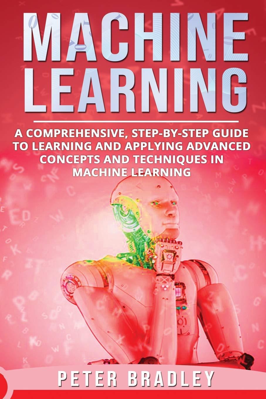 machine learning  a comprehensive  step by step guide to learning and applying advanced concepts and