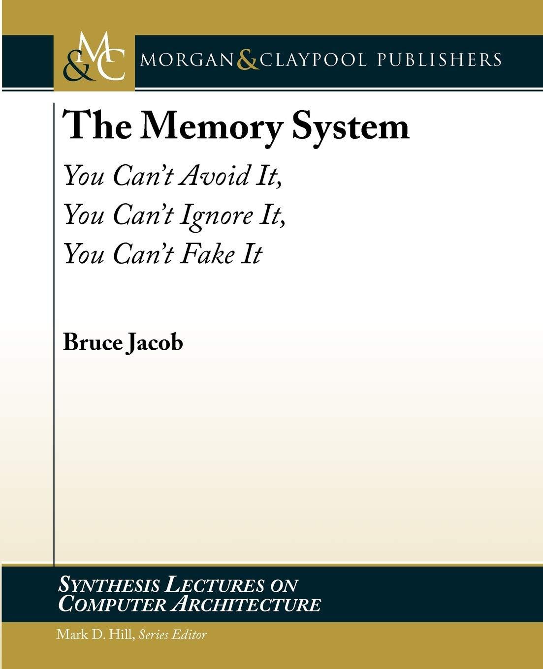 the memory system you can't avoid it you can't ignore it you can't fake it 1st edition bruce jacob