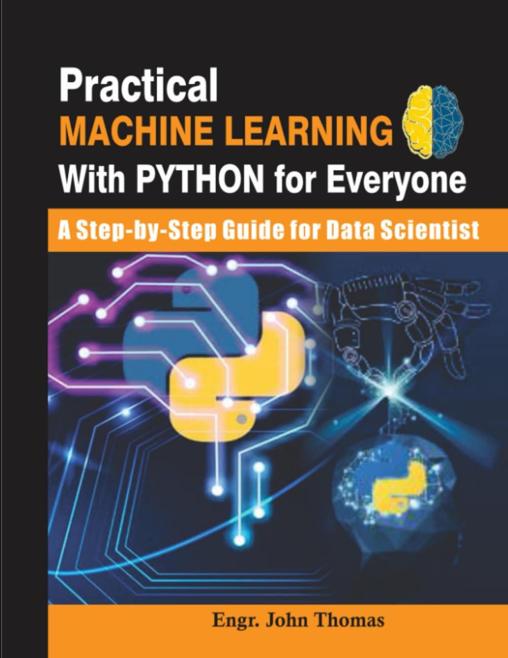 practical machine learning with python for everyone  a step by step gudie for data scientists 1st edition