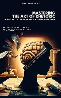 mastering the art of rhetoric a guide to persuasive communication 1st edition phuong la b0c7jjjgz4,