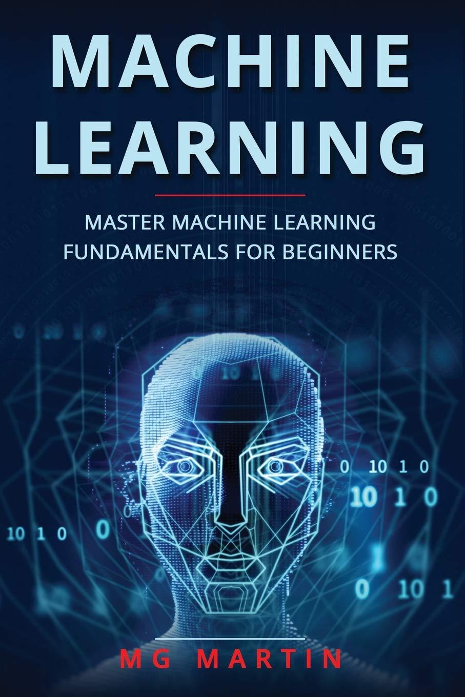 machine learning  master machine learning fundamentals for beginners 1st edition mg martin 1076012523,