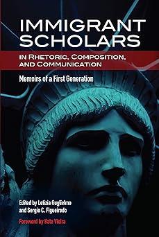 immigrant scholars in rhetoric composition and communication memoirs of a first generation 1st edition