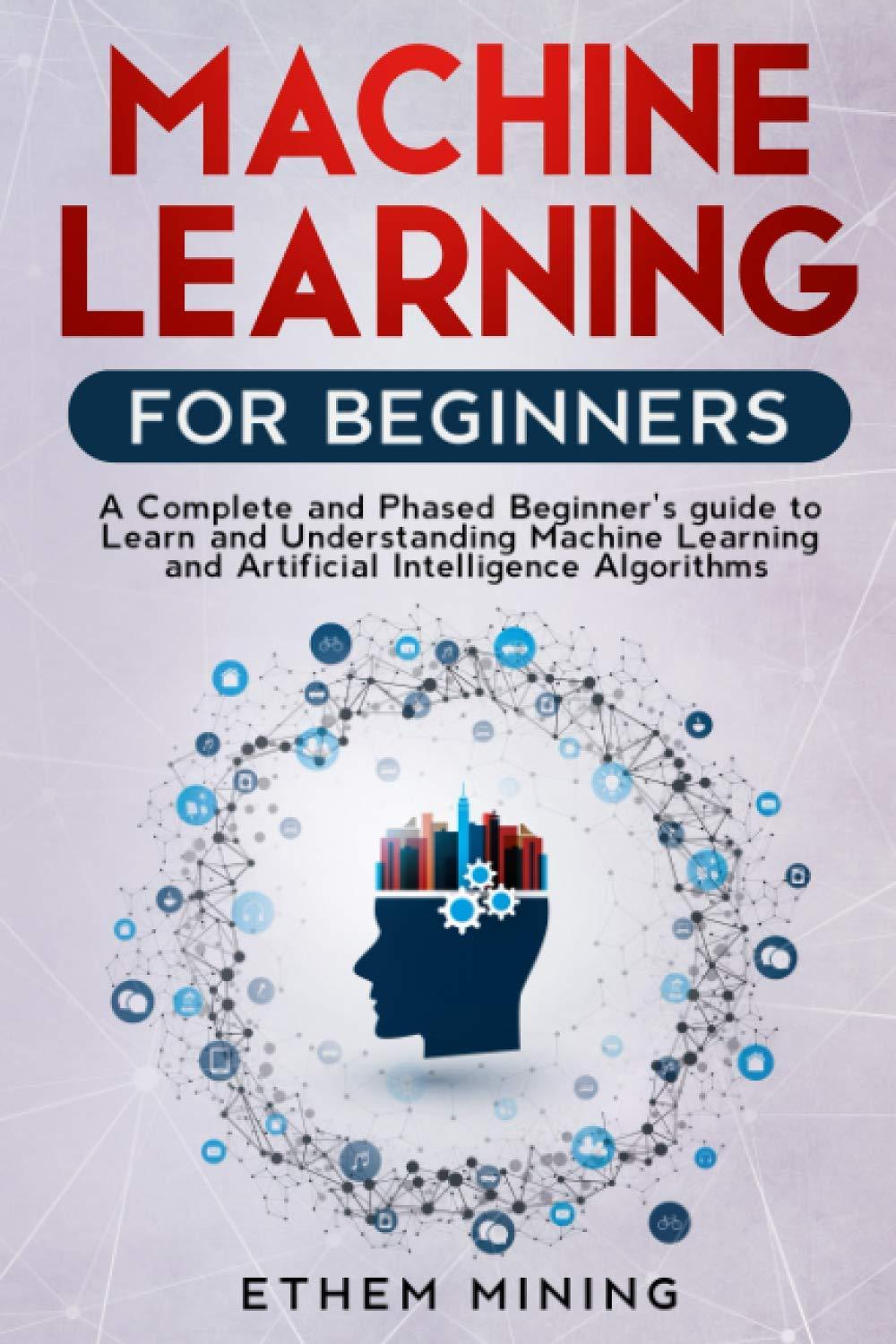 machine learning for beginners a complete and phased beginners guide to learning and understanding machine