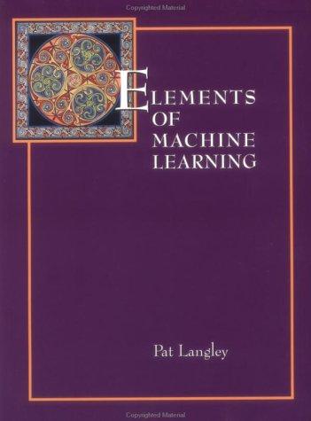 elements of machine learning 1st edition pat langley 1558603018, 978-1558603011