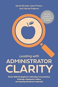 Leading With Administrator Clarity School Wide Strategies For Cultivating Communication Fostering A Responsive Culture And Inspiring Intentional Leadership
