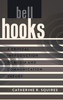 bell hooks a critical introduction to media and communication theory 1st edition catherine r. squires