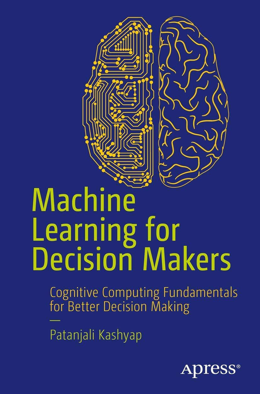 machine learning for decision makers cognitive computing fundamentals for better decision making 1st edition