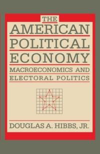 the american political economy  macroeconomics and electoral politics 1st edition douglas a. hibbs jr.